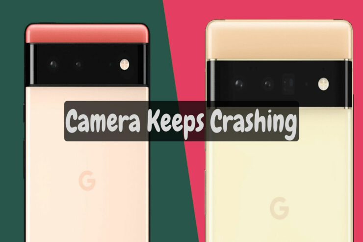 How To Fix Camera Keeps Crashing on Google Pixel 6 And Pixel 6 Pro