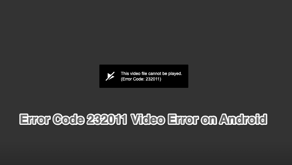 Fix-Error-Code-232011-This-Video-Cannot-Be-Played-Android