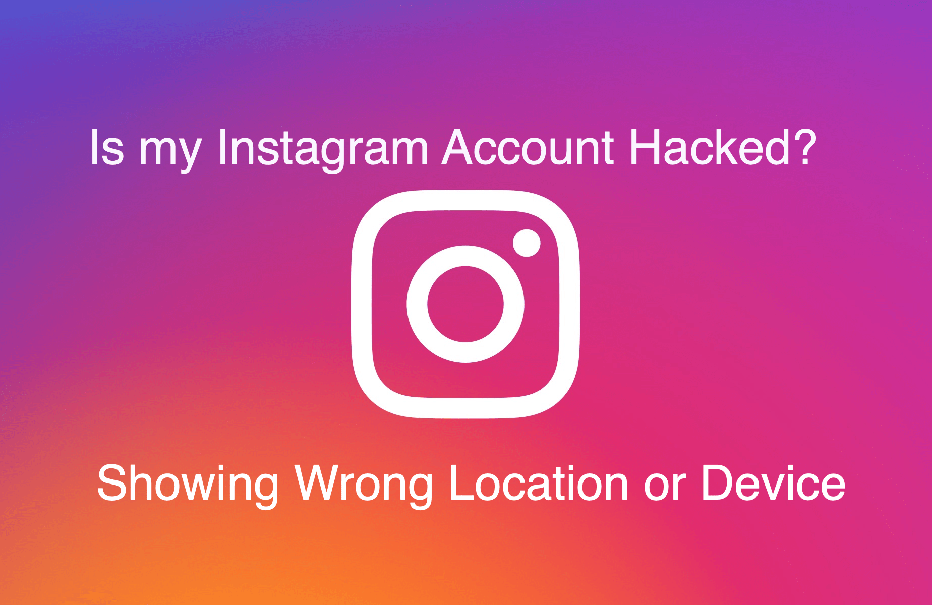 Instagram Login Activity Shows Wrong Device or Location