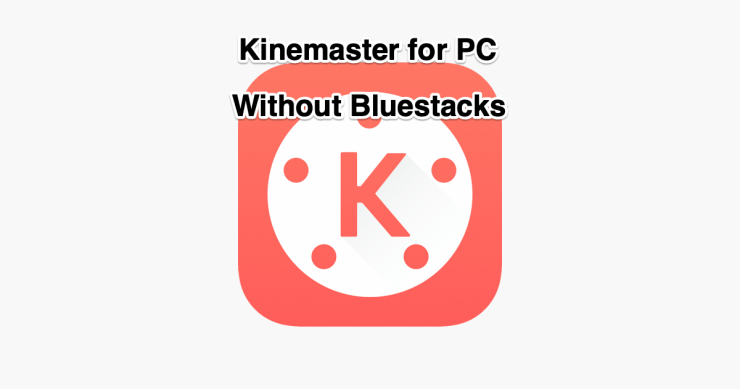 Kinemaster for PC without Bluestacks Emulator